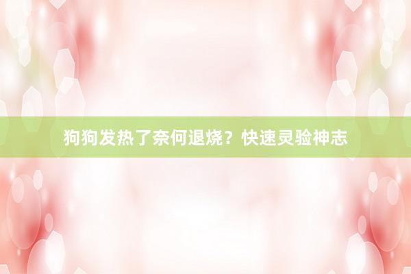 狗狗发热了奈何退烧？快速灵验神志