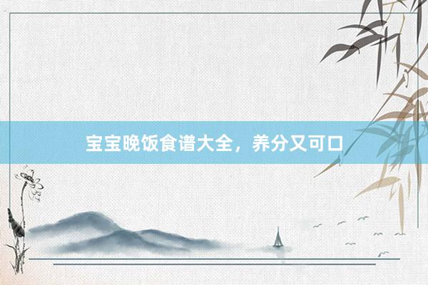 宝宝晚饭食谱大全，养分又可口